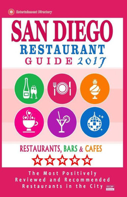 San Diego Restaurant Guide 2017: Best Rated Restaurants In San Diego, California - 500 Restaurants, Bars And Cafes Recommended For Visitors, 2017