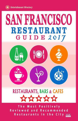 San Francisco Restaurant Guide 2017: Best Rated Restaurants In San Francisco - 500 Restaurants, Bars And Cafés Recommended For Visitors, 2017