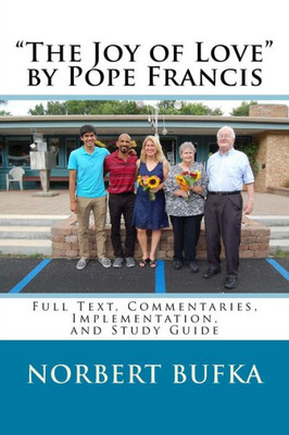 The Joy Of Love By Pope Francis: Full Text, Commentaries, Implementation, And Study Guide