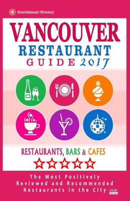 Vancouver Restaurant Guide 2017: Best Rated Restaurants In Vancouver, Canada - 500 Restaurants, Bars And Cafés Recommended For Visitors, 2017