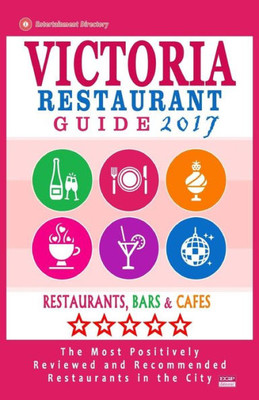 Victoria Restaurant Guide 2017: Best Rated Restaurants In Victoria, Canada - 400 Restaurants, Bars And Cafés Recommended For Visitors, 2017