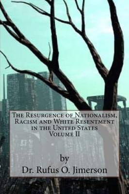 The Resurgence Of Nationalism, Racism And White Resentment In The United States (The Resurgence Of Nationalism, Racism And White Resentment In The United States Of America, Volume Ii)