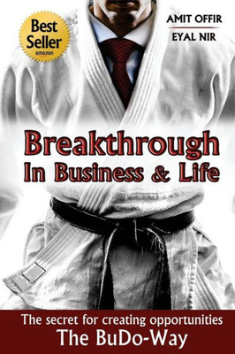 Breakthrough In Business And Life: The Secrets For Creating Opportunities - The Budo-Way