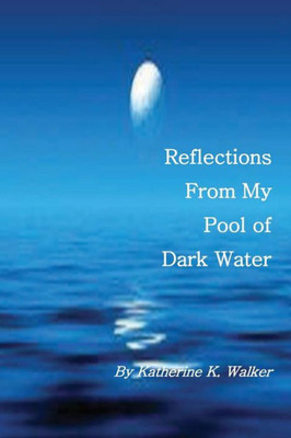 Reflections From My Pool Of Dark Water