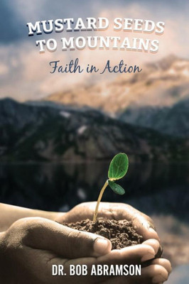 Mustard Seeds To Mountains - Faith In Action