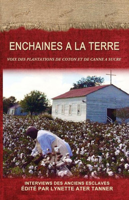 Enchaines A La Terre: Voix Des Plantations De Coton Et De Canne A Sucre (French Edition)