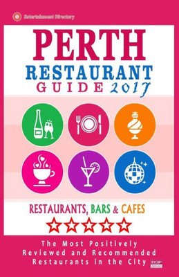 Perth Restaurant Guide 2017: Best Rated Restaurants In Perth, Australia - 500 Restaurants, Bars And Cafés Recommended For Visitors, 2017