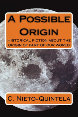 A Possible Origin: Historical Fiction About The Origin Of Part Of Our World