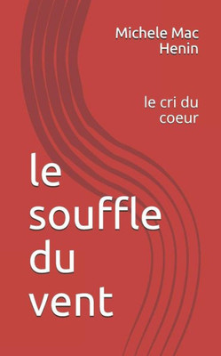 Le Souffle Du Vent: Le Cri Du Coeur (French Edition)