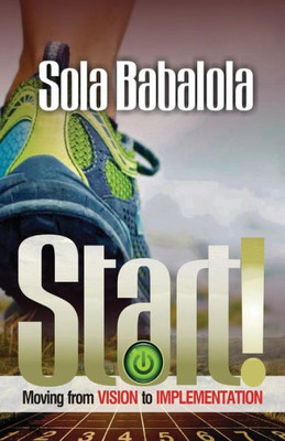 Start!: Move From Vision To Implementation