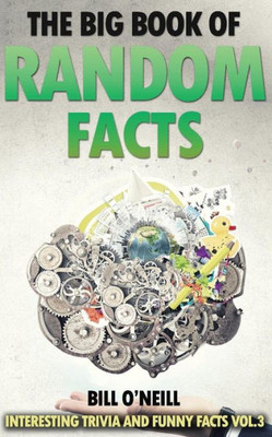 The Big Book Of Random Facts Vol 3: 1000 Interesting Facts And Trivia (Interesting Trivia And Funny Facts)