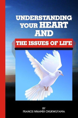 Understanding Your Heart And The Issues Of Life