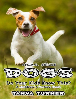 Dogs Do Your Kids Know This?: A Children's Picture Book (Amazing Creature)