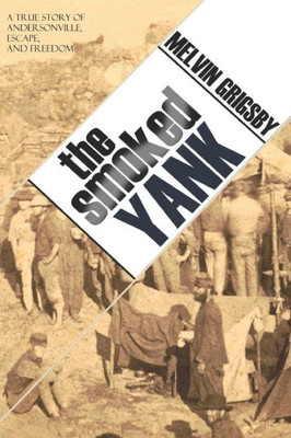 The Smoked Yank: A True Story Of Andersonville, Escape, And Freedom