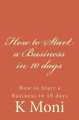 How To Start A Business In 10 Days: How To Start A Business In 10 Days