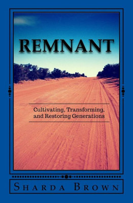 Remnant: Cultivating Transforming And Restoring Generations