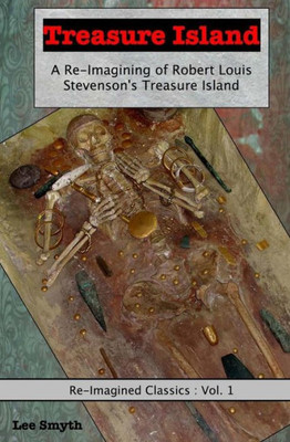 Treasure Island: A Re-Imagining Of Robert Louis Stevenson's Treasure Island (Re-Imagined Classics)