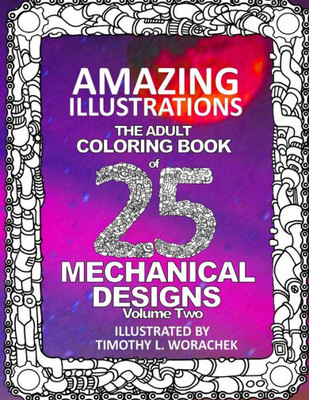Amazing Illustrations Of Mechanical Designs-Volume 2: An Adult Coloring Book
