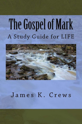 The Gospel Of Mark: A Study Guide For Life
