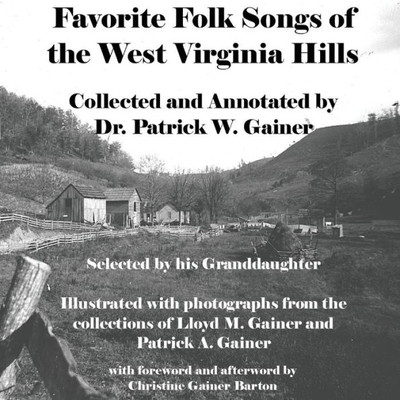 Favorite Folk Songs From The West Virginia Hills: Collected And Annotated By Patrick W. Gainer, Selected By His Granddaughter