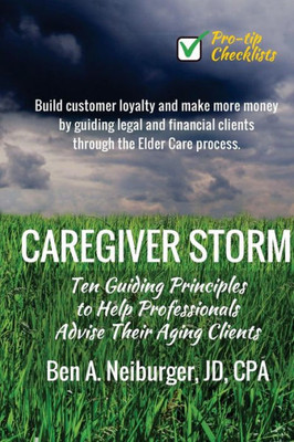 Caregiver Storm: How To Make Money While Building Customer Loyalty By Helping Clients In Crisis