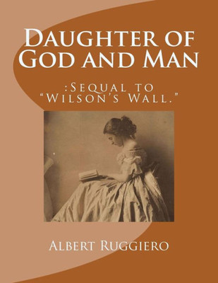 Daughter Of God And Man: :Sequel To "Wilson's Wall."
