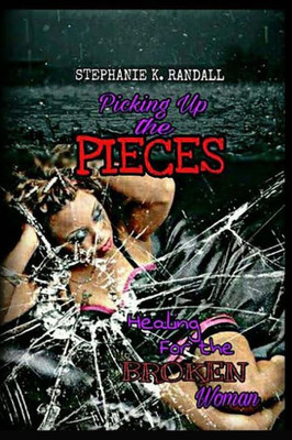 Picking Up The Pieces: Healing For The Broken Woman