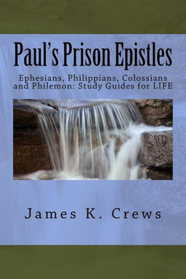 Paul's Prison Epistles: Ephesians, Philippians, Colossians And Philemon: Study Guides For Life