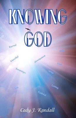 Knowing God: An Examination Of God's Attributes.