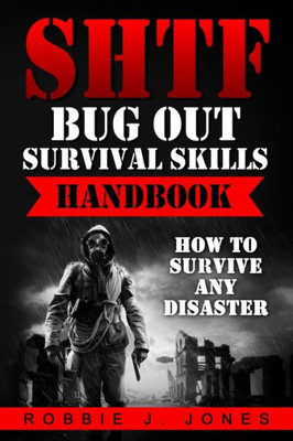 Shtf Bug Out Survival Skills Handbook: How To Survive Any Disaster (Ultimate Disaster Survival)