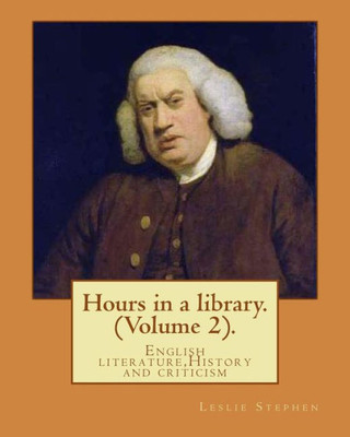 Hours In A Library. By: Leslie Stephen (Volume 2).: English Literature,History And Criticism