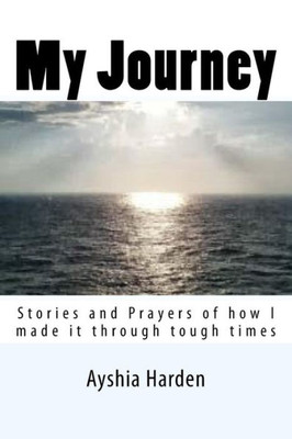 My Journey: Stories And Prayers Of How I Made It Through Tough Times