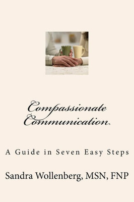 Compassionate Communication: A Guide In Seven Easy Steps