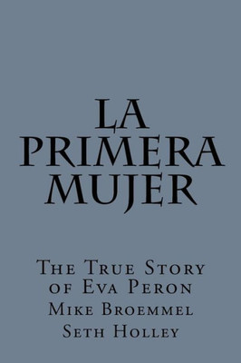 La Primera Mujer: The True Story Of Eva Peron