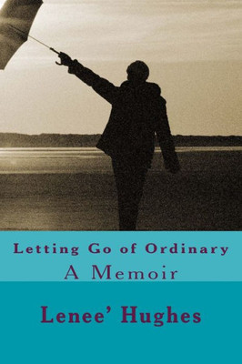 Letting Go Of Ordinary: A Memoir