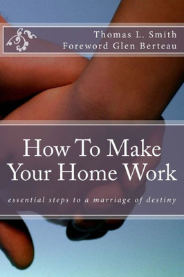 How To Make Your Home Work: Essential Steps To A Marriage Of Destiny