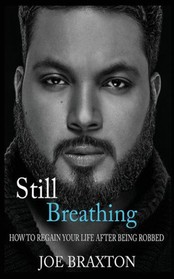 Still Breathing: How To Regain Your Life After Being Robbed (4Acause)