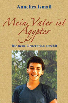 Mein Vater Ist Agypter: Die Neue Generation ErzAhlt (German Edition)