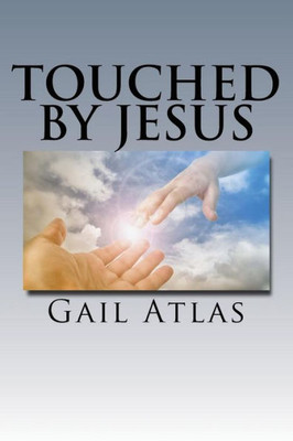 Touched By Jesus: Stories Of Lives Changed By Meeting Jeus On Earth (Jesus Changes Lives)
