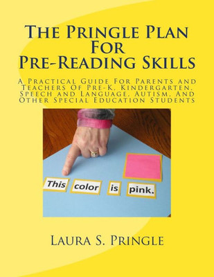 The Pringle Plan For Pre-Reading Skills: A Practical Guide For Parents And Teachers Of Pre-K, Kindergarten, Speech And Language, Autism, And Other Special Education Students