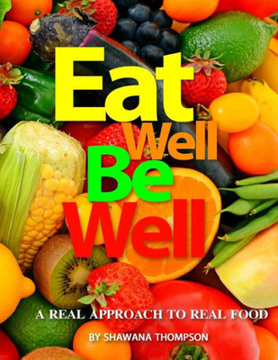 Eat Well Be Well: A Real Approach To Real Food