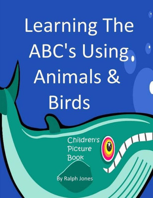Learning The Abc's Using Animals & Birds: Learning The Alphabet