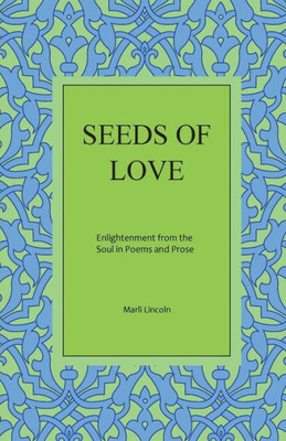 Seeds Of Love: Enlightenment From The Soul In Poems And Prose