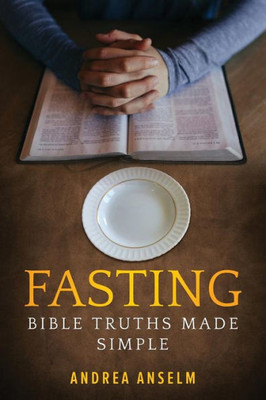 Fasting: Bible Truth Made Simple Fasting: Bible Truth Made Simple