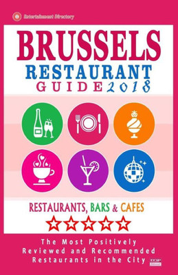 Brussels Restaurant Guide 2018: Best Rated Restaurants In Brussels, Belgium - 500 Restaurants, Bars And Cafés Recommended For Visitors, 2018