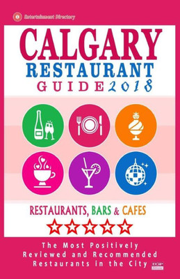 Calgary Restaurant Guide 2018: Best Rated Restaurants In Calgary, Canada - 500 Restaurants, Bars And Cafés Recommended For Visitors, 2018