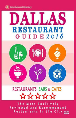 Dallas Restaurant Guide 2018: Best Rated Restaurants In Dallas, Texas - 500 Restaurants, Bars And Cafés Recommended For Visitors, 2018