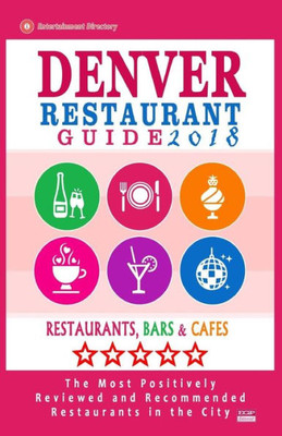 Denver Restaurant Guide 2018: Best Rated Restaurants In Denver, Colorado - 500 Restaurants, Bars And Cafés Recommended For Visitors, 2018