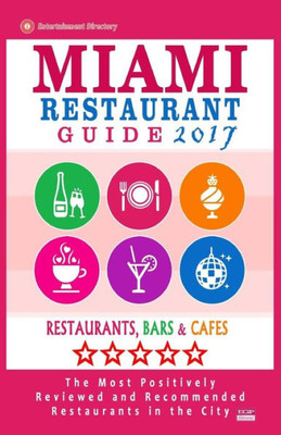 Miami Restaurant Guide 2017: Best Rated Restaurants In Miami - 500 Restaurants, Bars And Cafés Recommended For Visitors, 2018