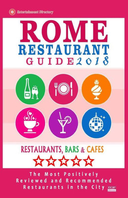 Rome Restaurant Guide 2018: Best Rated Restaurants In Rome - 500 Restaurants, Bars And Cafés Recommended For Visitors, 2018